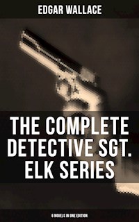 The Complete Detective Sgt. Elk Series (6 Novels in One Edition) - Edgar Wallace - ebook