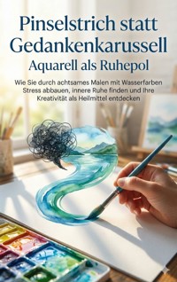 Pinselstrich statt Gedankenkarussell: Aquarell als Ruhepol - Miriam Mayer - ebook