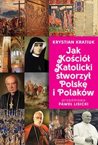Jak Kościół Katolicki stworzył Polskę i Polaków - Krystian Kratiuk - ebook + książka
