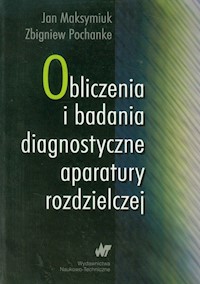 Obliczenia i badania diagnostyczne aparatury  rozdzielczej - Maksymiuk Jan, Pochanke Zbigniew - książka