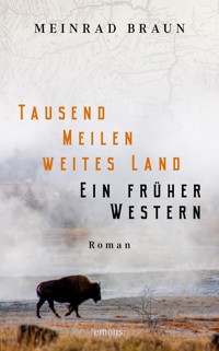 Tausend Meilen weites Land. Ein früher Western - Meinrad Braun - ebook
