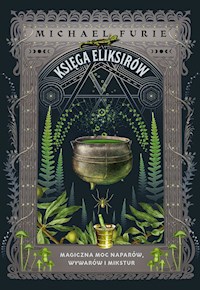 Ksiega eliksirów. Magiczna moc naparów, wywarów i mikstur - Furie Michael - ebook