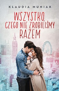 Wszystko, czego nie zrobiliśmy razem - Klaudia Muniak - ebook + książka