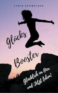 Glücks-Booster: Glücklich im Hier und Jetzt leben! - Lydia Schweizer - ebook