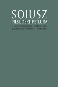 Sojusz Piłsudski-Petlura w kontekście politycznej i militarnej walki o kształt Europy Środkowej i Wschodniej -  - książka