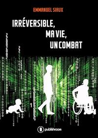 Irréversible, ma vie, un combat - Emmanuel Siaux - ebook