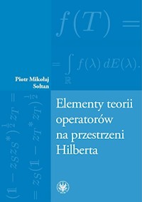 Elementy teorii operatorów na przestrzeni Hilberta - Sołtan Mikołaj Piotr - książka