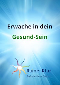 Erwache in dein Gesund-Sein - Rainer Klar - ebook