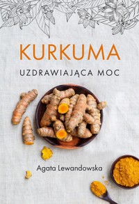 Kurkuma. Uzdrawiająca moc - Agata Lewandowska - książka