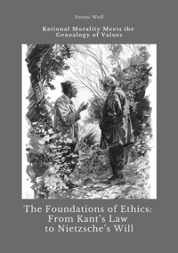 The Foundations of Ethics:  From Kant's Law to Nietzsche's Will - Ferenc Wolf - ebook