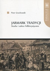 Jarmark tradycji Studia i szkice folklorystyczne - Grochowski Piotr - książka