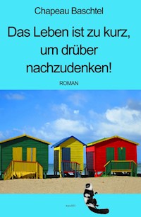 Das Leben ist zu kurz, um drüber nachzudenken! - Chapeau Baschtel - ebook