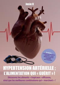 Hypertension artérielle : l'alimentation qui "guérit" ! - Josie K. - ebook