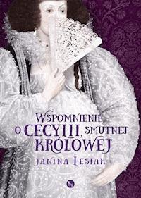 Wspomnienie o Cecylii, smutnej królowej - Janina Lesiak - ebook
