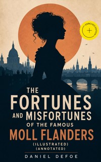 The Fortunes and Misfortunes of the Famous Moll Flanders (Illustrated) (Annotated) - Daniel Defoe - ebook