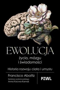 Ewolucja życia, mózgu i świadomości. Historia rozwoju ciała i umysłu - Anna Kocwa-Karnaś, Francisco Aboitiz - książka