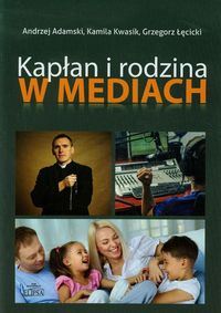 Kapłan i rodzina w mediach - Adamski Andrzej, Kwasik Kamila, Łęcicki Grzegorz - książka