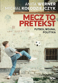 Mecz to pretekst. Futbol, wojna, polityka - Michał Kołodziejczyk, Anita Werner - książka