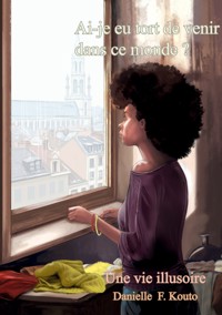 Ai-je eu tort de venir dans ce monde? - Danielle F. Kouto - ebook
