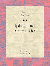 Iphigénie en Aulide - Racine Jean - ebook