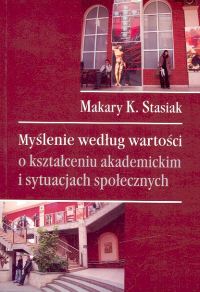 Myślenie według wartości o kształceniu akademickim i sytuacjach społecznych - Stasiak Makary Krzysztof - książka