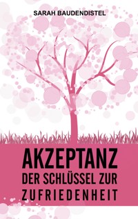 Akzeptanz, der Schlüssel zur Zufriedenheit - Sarah Baudendistel - ebook