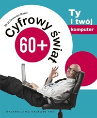 Cyfrowy świat 60+ Ty i twój komputer - Alicja Żarowska-Mazur - książka