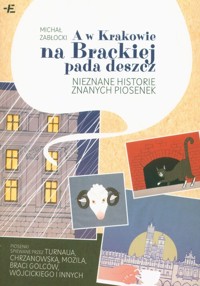 A w Krakowie na Brackiej pada deszcz. Nieznane historie znanych piosenek - Michał Zabłocki - książka