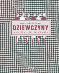 Dziewczyny. Moda ulicy lat 70. i 80. XX wieku - Agnieszka L. Janas - książka