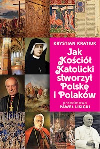 Jak Kościół Katolicki stworzył Polskę i Polaków - Krystian Kratiuk - ebook + książka