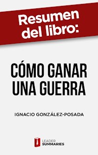 Resumen del libro "Cómo ganar una guerra" de Ignacio González-Posada - Leader Summaries - ebook