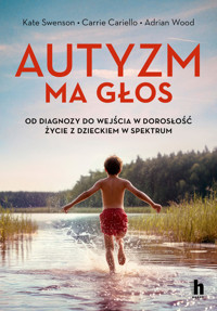 Autyzm ma głos. Od diagnozy do wejścia w dorosłość - życie z dzieckiem w spektrum - Carrie Cariello, Adrian Wood, Kate Swenson - ebook + książka