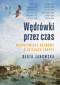 Wędrówki przez czas. Nieoczywiste rozmowy o dziejach Europy - Beata Janowska - ebook + książka