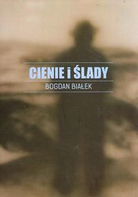 Cienie i ślady - Bogdan Białek - książka