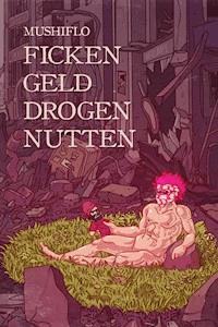 Ficken. Geld. Drogen. Nutten. - MushiFlo - ebook