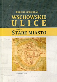 Wschowskie ulice Część 1 Stare Miasto - Czwojdrak Dariusz - książka