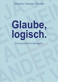 Glaube, logisch. Ein Ansatz, mit grundsätzlichen Fragen an das Christentum umzugehen, die sich jedem Glaubenden stellen (sollten). - Sebastian Volkamer-Scheidler - ebook