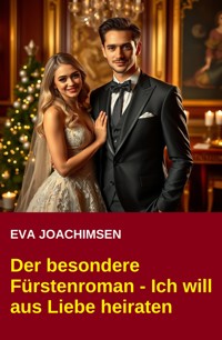 Der besondere Fürstenroman - Ich will aus Liebe heiraten - Eva Joachimsen - ebook