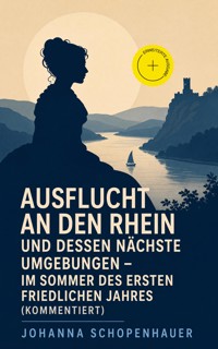 Ausflucht an den Rhein und dessen nächste Umgebungen - Im Sommer des ersten friedlichen Jahres (Kommentiert) - Johanna Schopenhauer - ebook