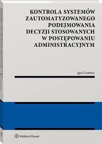 Kontrola systemów zautomatyzowanego podejmowania decyzji stosowanych w postępowaniu administracyjnym - Igor Gontarz - książka
