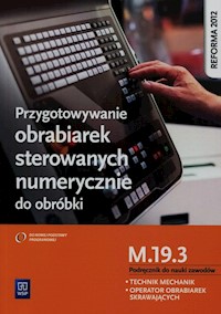 Przygotowywanie obrabiarek sterowanych numerycznie do obróbki M.19.3 Podręcznik do nauki zawodów Technik mechanik operator obrabiarek skrawających - Figurski Janusz - książka