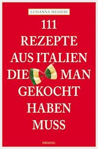 111 Rezepte aus Italien, die man gekocht haben muss - Luisanna Messeri - ebook