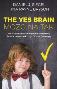 The Yes Brain. Mózg na tak - Daniel J. Siegel, Tina Payne-Bryson - książka