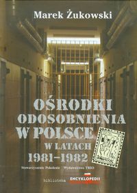 Ośrodki odosobnienia w Polsce w latach 1981-1982 - Marek Żukowski - książka