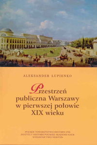 Przestrzeń publiczna Warszawy w pierwszej połowie XIX wieku - Łupienko Aleksander - książka