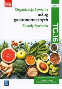 Organizacja żywienia i usług gastronomicznych. TG.16 Technik żywienia i usług gastronomicznych Podręcznik do nauki zawodu Część 1 Zasady żywienia -  - książka