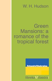 Green Mansions: a romance of the tropical forest - w.h. hudson - ebook