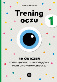 Trening oczu 1. 40 ćwiczeń stymulujących i usprawniających ruchy optomotoryczne oczu - Renata Paździo - książka
