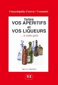 Faites vos apéritifs et vos liqueurs … à votre goût - J.-A. Chandon - ebook