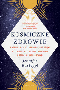Kosmiczne zdrowie. Uwolnij swoją uzdrawiającą moc dzięki astrologii, psychologii pozytywnej i medycynie integracyjnej - Jennifer Racioppi - ebook + książka